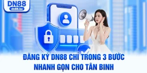 Đăng Ký DN88 Chỉ Trong 3 Bước Nhanh Gọn Cho Tân Binh