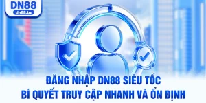 Đăng Nhập DN88 Siêu Tốc – Bí Quyết Truy Cập Nhanh Và Ổn Định