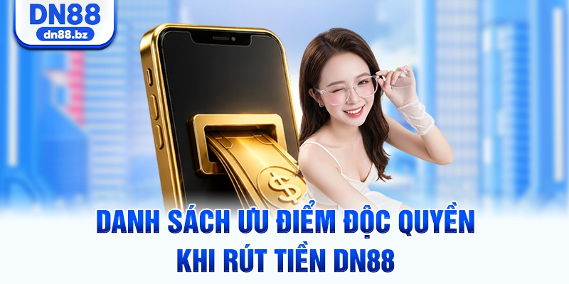 Danh sách ưu điểm độc quyền khi rút tiền DN88