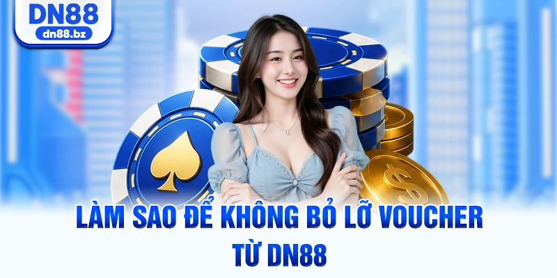 Làm sao để không bỏ lỡ voucher từ DN88