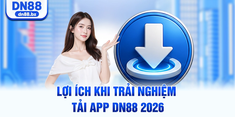 Lợi ích khi trải nghiệm tải app DN88 2026