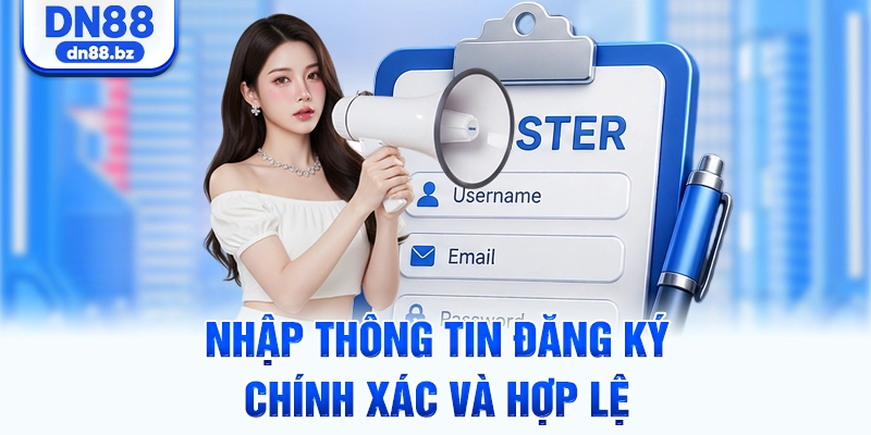 Nhập thông tin đăng ký chính xác và hợp lệ