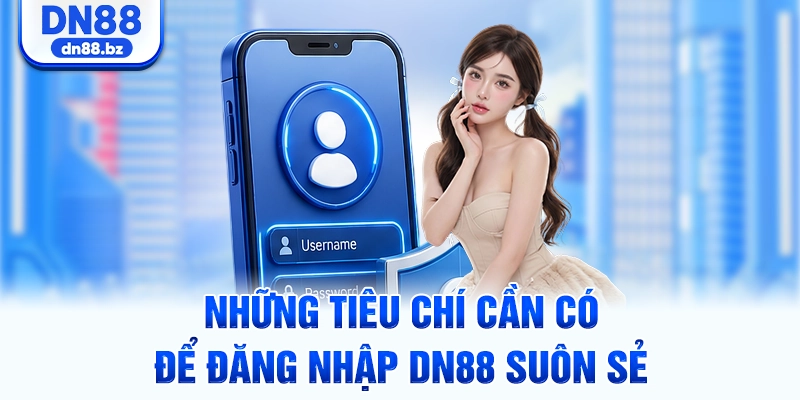 Những tiêu chí cần có để đăng nhập DN88 suôn sẻ
