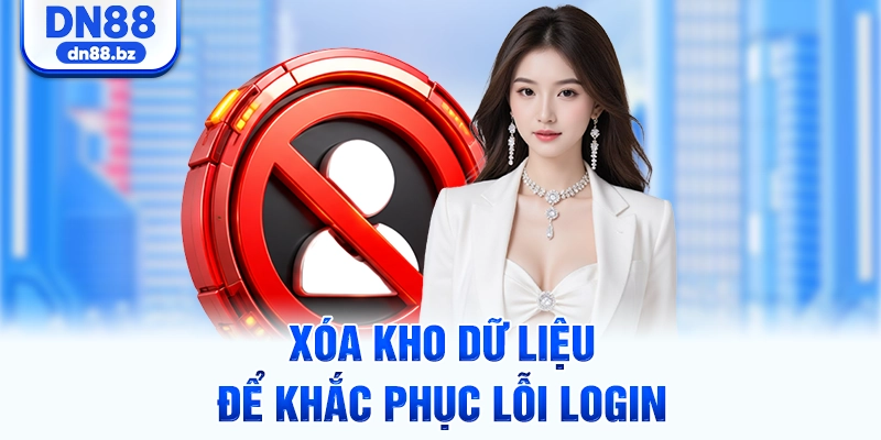 Xóa kho dữ liệu để khắc phục lỗi login