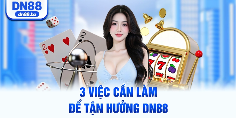 3 việc cần làm để tận hưởng DN88