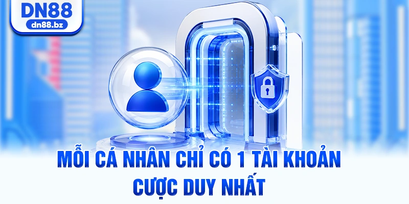 Mỗi cá nhân chỉ có 1 tài khoản cược duy nhất