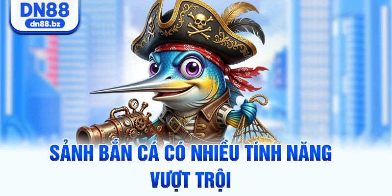Sảnh bắn cá có nhiều tính năng vượt trội