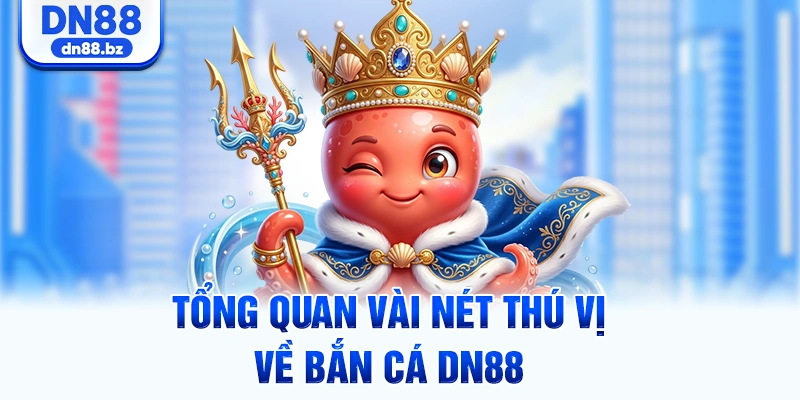 Tổng quan vài nét thú vị về bắn cá DN88