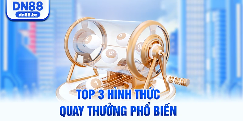 Top 3 hình thức quay thưởng phổ biến